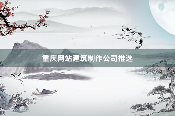 重庆网站建筑制作公司推选